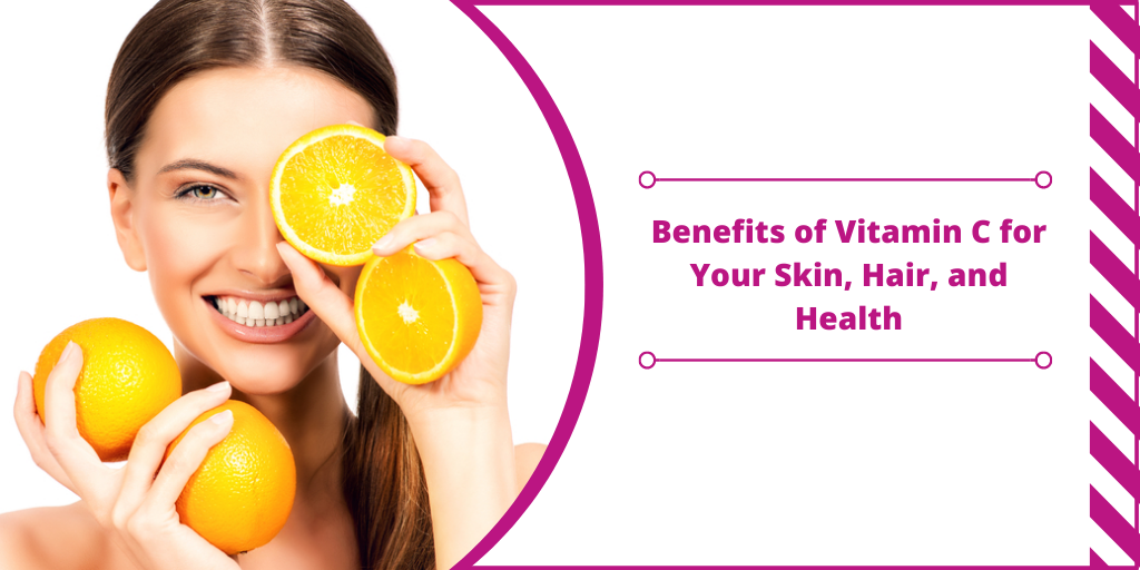 Benefits of Vitamin C for Your Skin, Hair, and Health