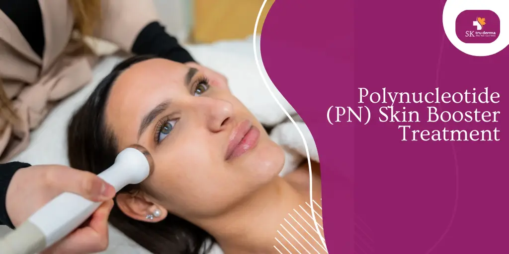 Polynucleotide (PN) Skin Booster Treatment at SK Truderma | Skin Boosters Treatment in Bangalore