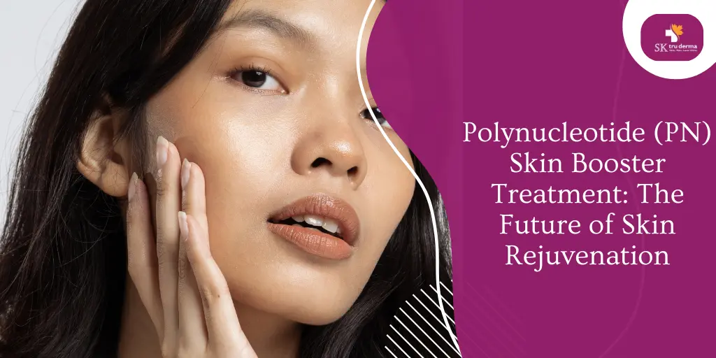 Polynucleotide (PN) Skin Booster Treatment: The Future of Skin Rejuvenation | Skin Boosters Treatment in Bangalore
