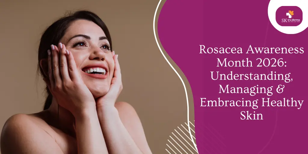 Rosacea Awareness Month 2026: Understanding, Managing & Embracing Healthy Skin | Best Dermatologist in Gunjur, Bangalore