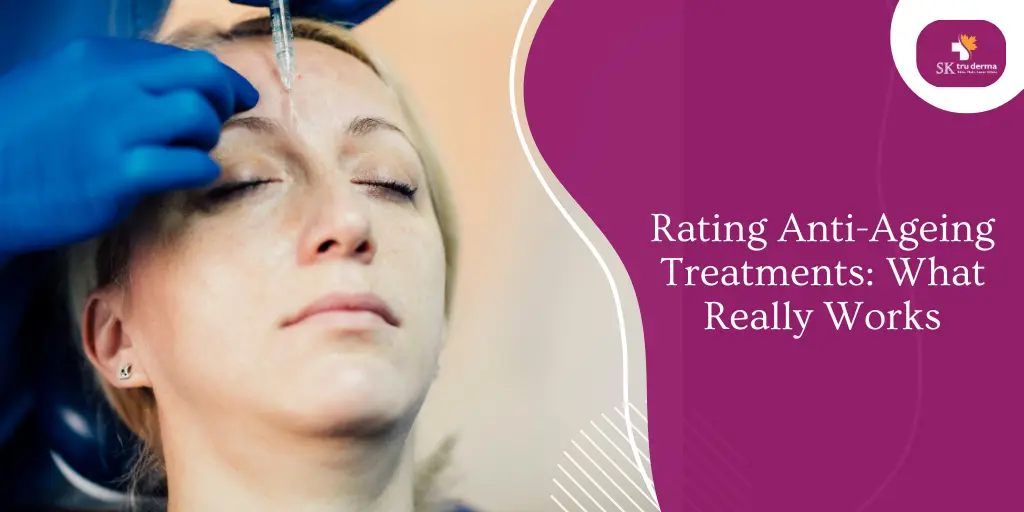 Rating Anti-Ageing Treatments: What Really Works | Anti-Agening Treatment in Gunjur Road