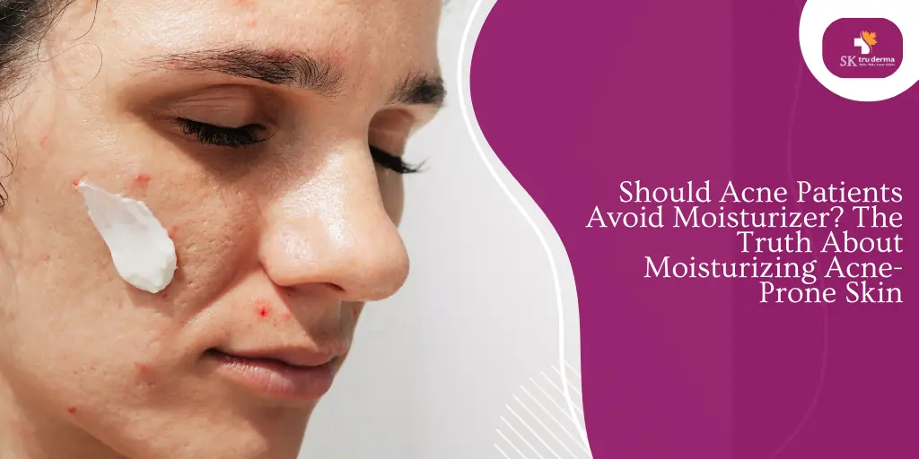 Should Acne Patients Avoid Moisturizer? The Truth About Moisturizing Acne-Prone Skin | Best Dermatologist in Gunjur Road