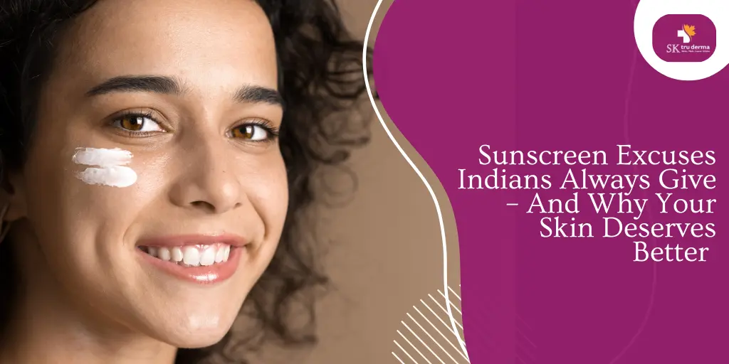 Sunscreen Excuses Indians Always Give – And Why Your Skin Deserves Better | Top Skin Clinics in Gunjur Road