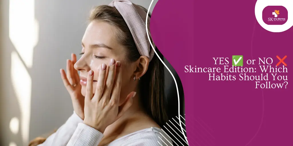YES or NO Skincare Edition: Which Habits Should You Follow? | Skincare Clinics in Gunjur Road